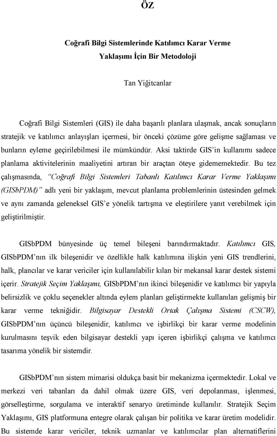 Aksi taktirde GIS in kullanõmõ sadece planlama aktivitelerinin maaliyetini artõran bir araçtan öteye gidememektedir.