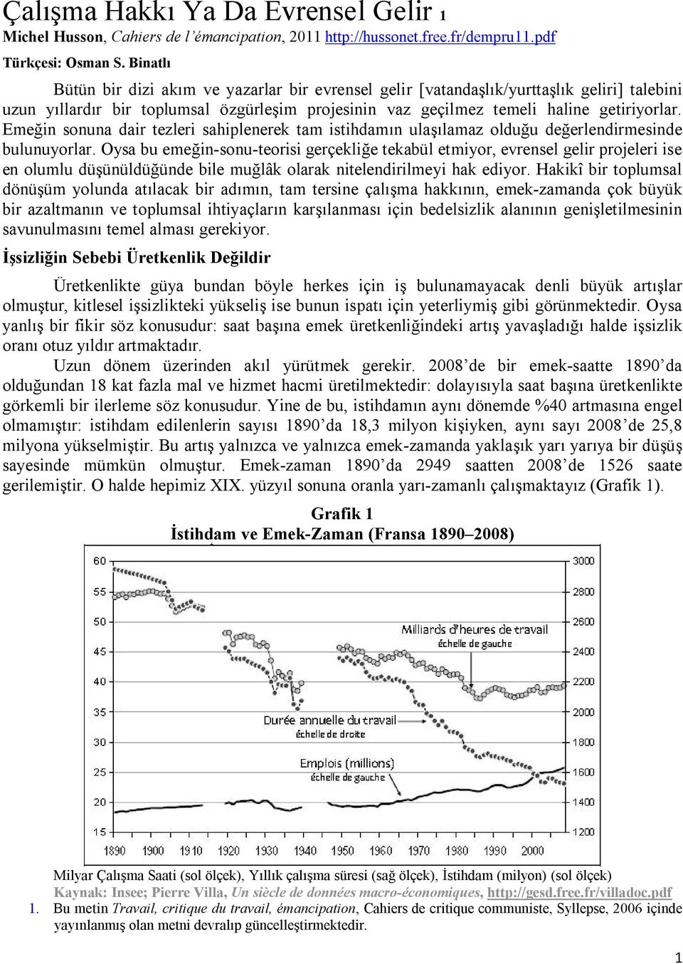 Eme in sonuna dair tezleri sahiplenerek tam istihdam n ula lamaz oldu u de erlendirmesinde bulunuyorlar.