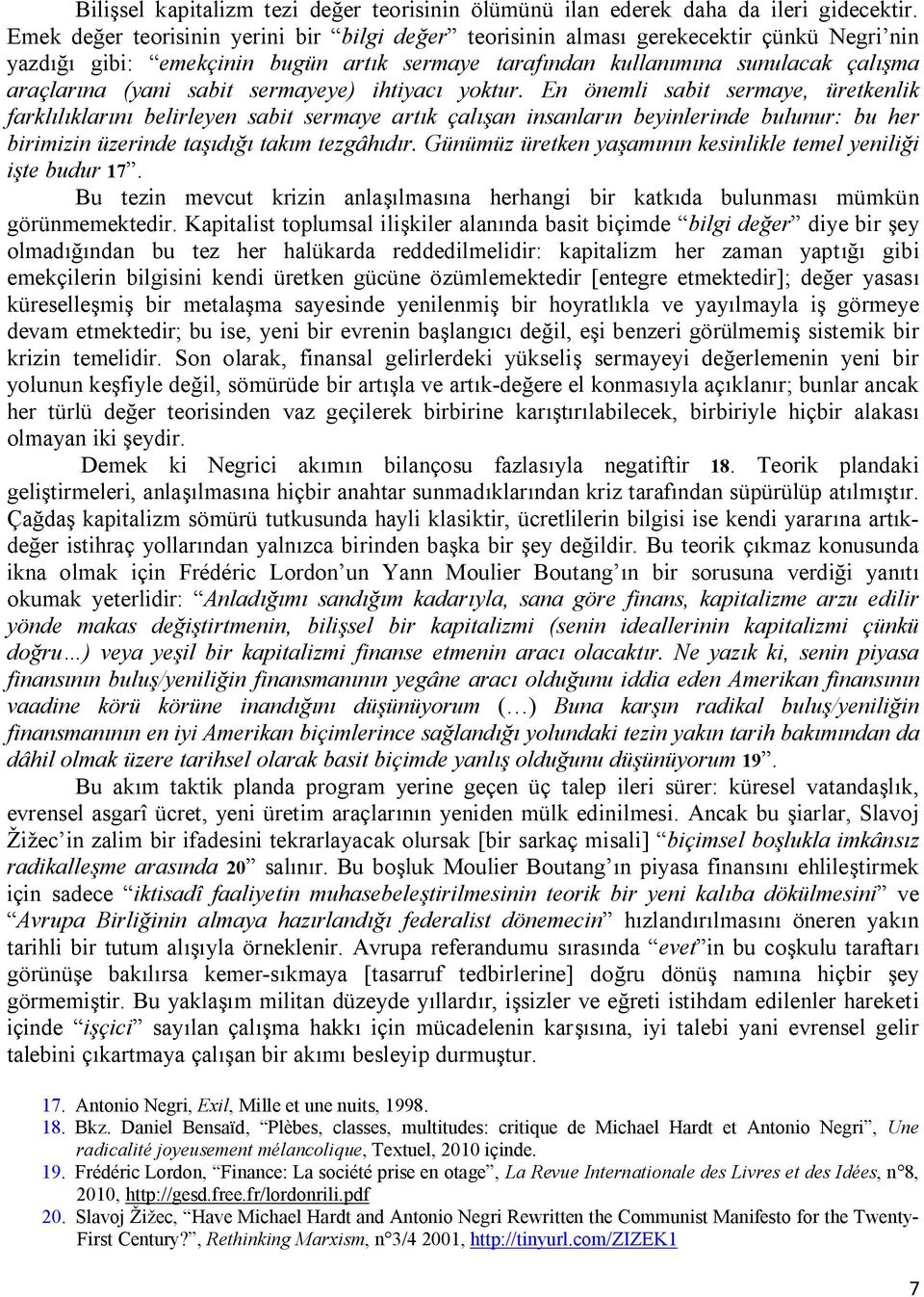 sermayeye) ihtiyac yoktur. En önemli sabit sermaye, üretkenlik farkl l klar n belirleyen sabit sermaye art k çal an insanlar n beyinlerinde bulunur: bu her birimizin üzerinde ta d tak m tezgâh d r.