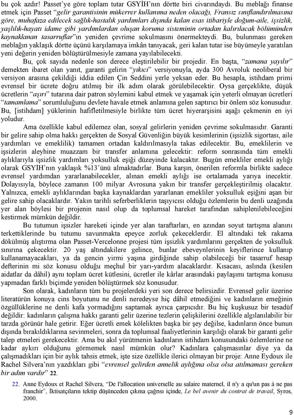 um-aile, i sizlik, ya l l k-hayat idame gibi yard mlardan olu an koruma sisteminin ortadan kal r lacak bölümünden kaynaklanan tasarruflar n yeniden çevrime sokulmas n önermekteydi.