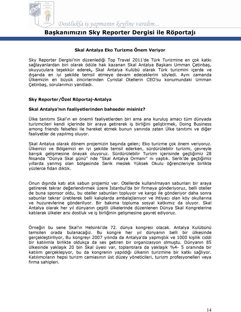 söyledi. Aynı zamanda Ülkemizin en büyük zincirlerinden Cyristal Otellerin CEO su konumundaki Umman Çetinbaş, sorularımızı yanıtladı.