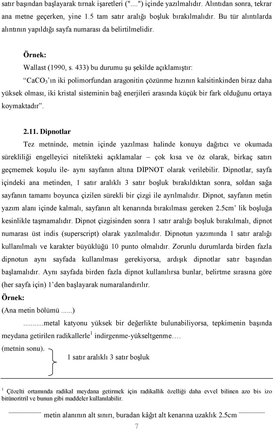 433) bu durumu Ģu Ģekilde açıklamıģtır: CaCO 3 ın iki polimorfundan aragonitin çözünme hızının kalsitinkinden biraz daha yüksek olması, iki kristal sisteminin bağ enerjileri arasında küçük bir fark