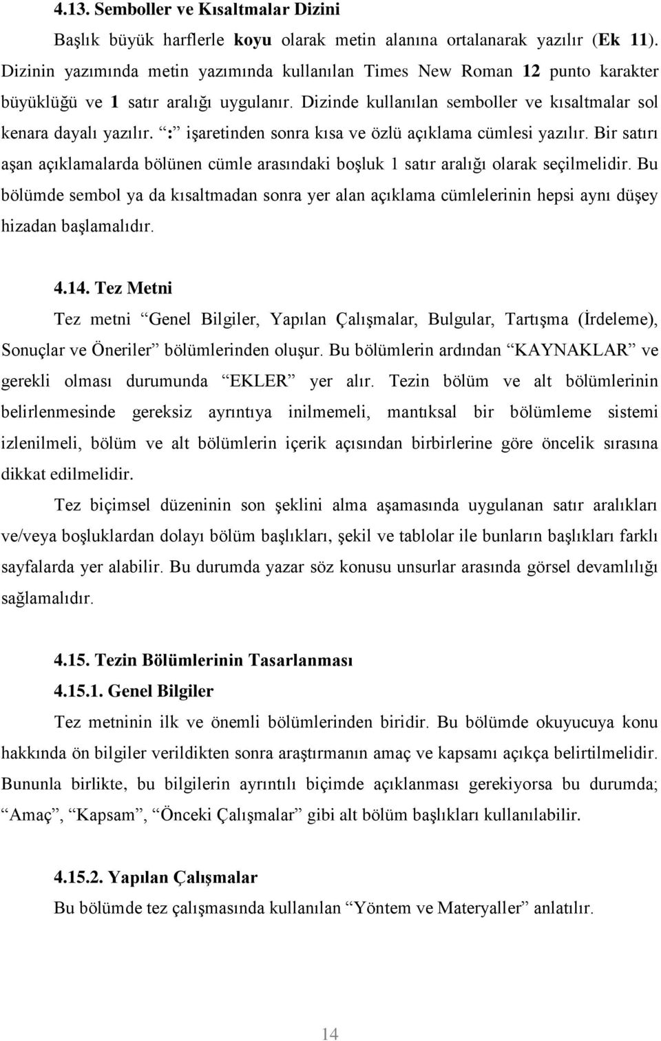 : iģaretinden sonra kısa ve özlü açıklama cümlesi yazılır. Bir satırı aģan açıklamalarda bölünen cümle arasındaki boģluk 1 satır aralığı olarak seçilmelidir.