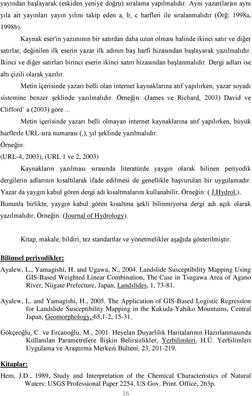 Ġkinci ve diğer satırları birinci eserin ikinci satırı hizasından baģlanmalıdır. Dergi adları ise altı çizili olarak yazılır.