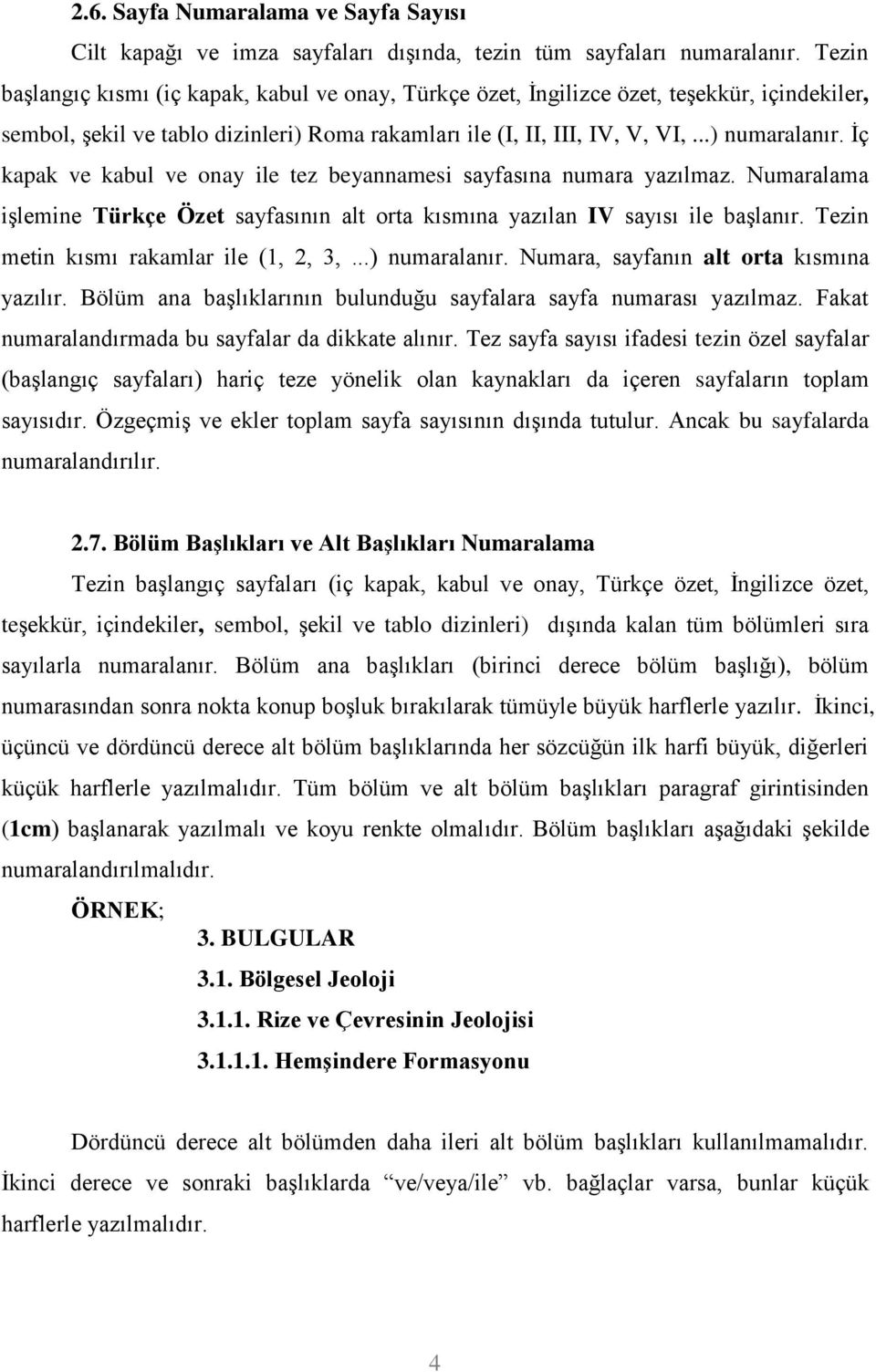 Ġç kapak ve kabul ve onay ile tez beyannamesi sayfasına numara yazılmaz. Numaralama iģlemine Türkçe Özet sayfasının alt orta kısmına yazılan IV sayısı ile baģlanır.