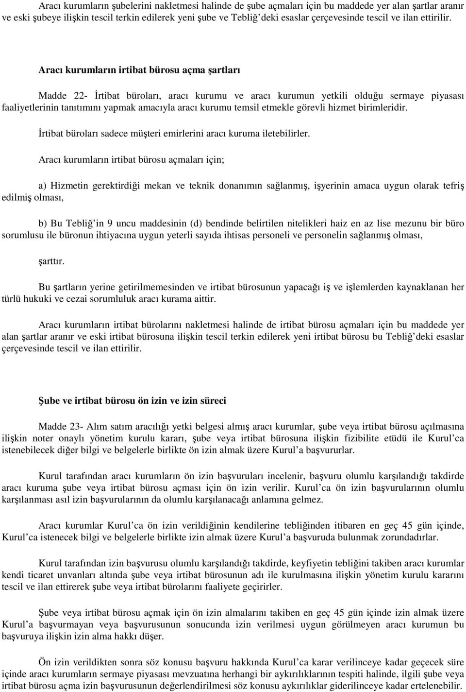 Aracı kurumların irtibat bürosu açma şartları Madde 22- İrtibat büroları, aracı kurumu ve aracı kurumun yetkili olduğu sermaye piyasası faaliyetlerinin tanıtımını yapmak amacıyla aracı kurumu temsil