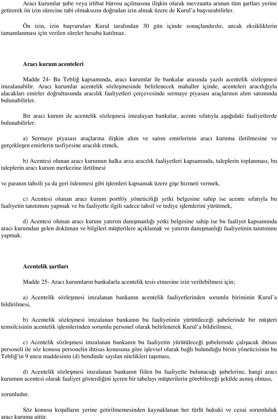 Aracı kurum acenteleri Madde 24- Bu Tebliğ kapsamında, aracı kurumlar ile bankalar arasında yazılı acentelik sözleşmesi imzalanabilir.