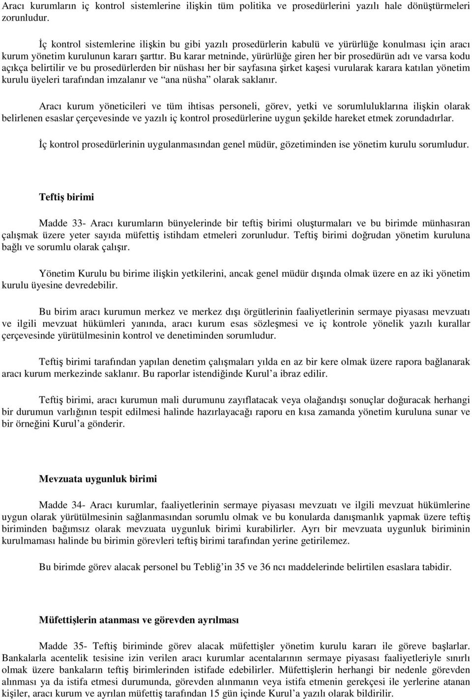 Bu karar metninde, yürürlüğe giren her bir prosedürün adı ve varsa kodu açıkça belirtilir ve bu prosedürlerden bir nüshası her bir sayfasına şirket kaşesi vurularak karara katılan yönetim kurulu