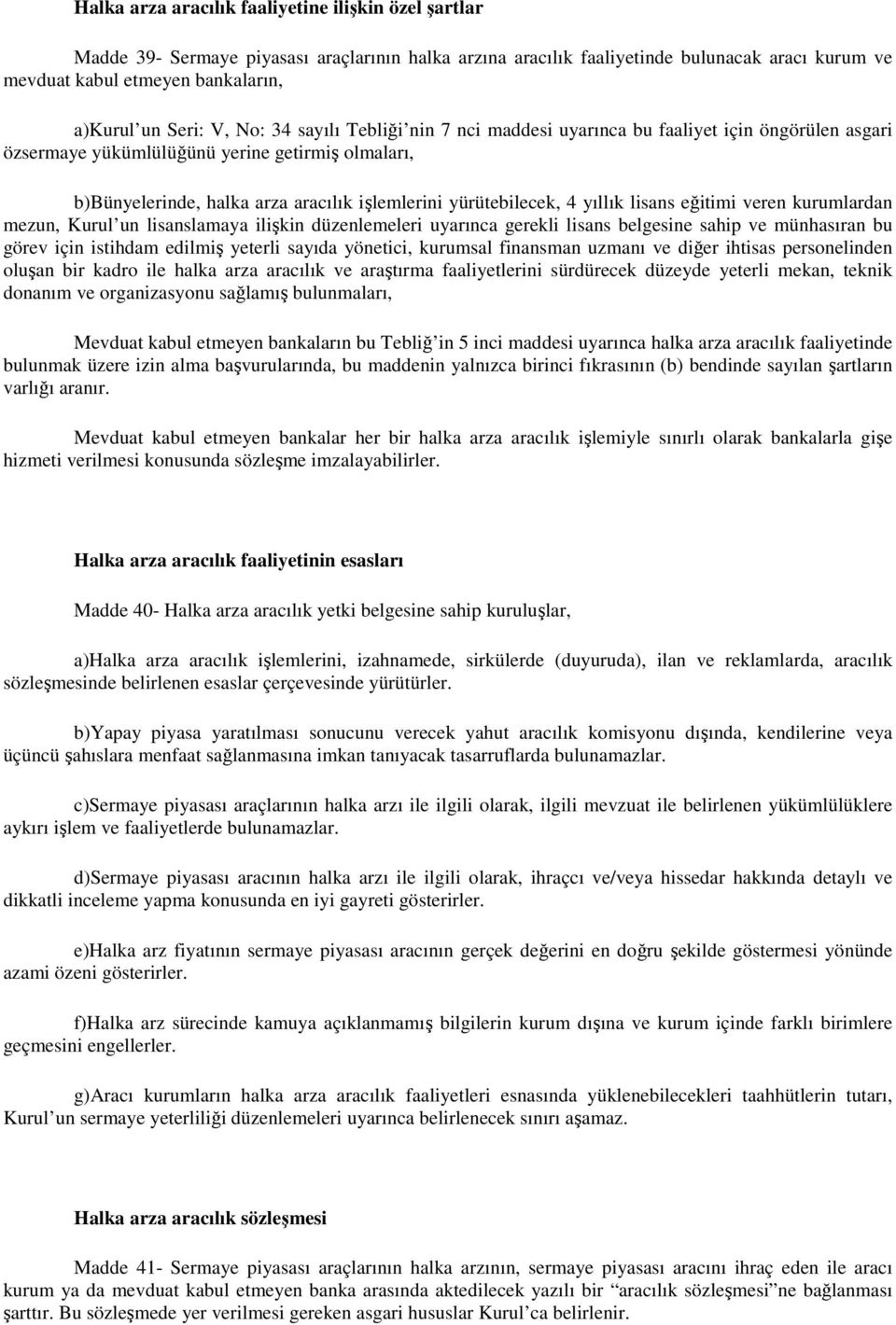 yürütebilecek, 4 yıllık lisans eğitimi veren kurumlardan mezun, Kurul un lisanslamaya ilişkin düzenlemeleri uyarınca gerekli lisans belgesine sahip ve münhasıran bu görev için istihdam edilmiş