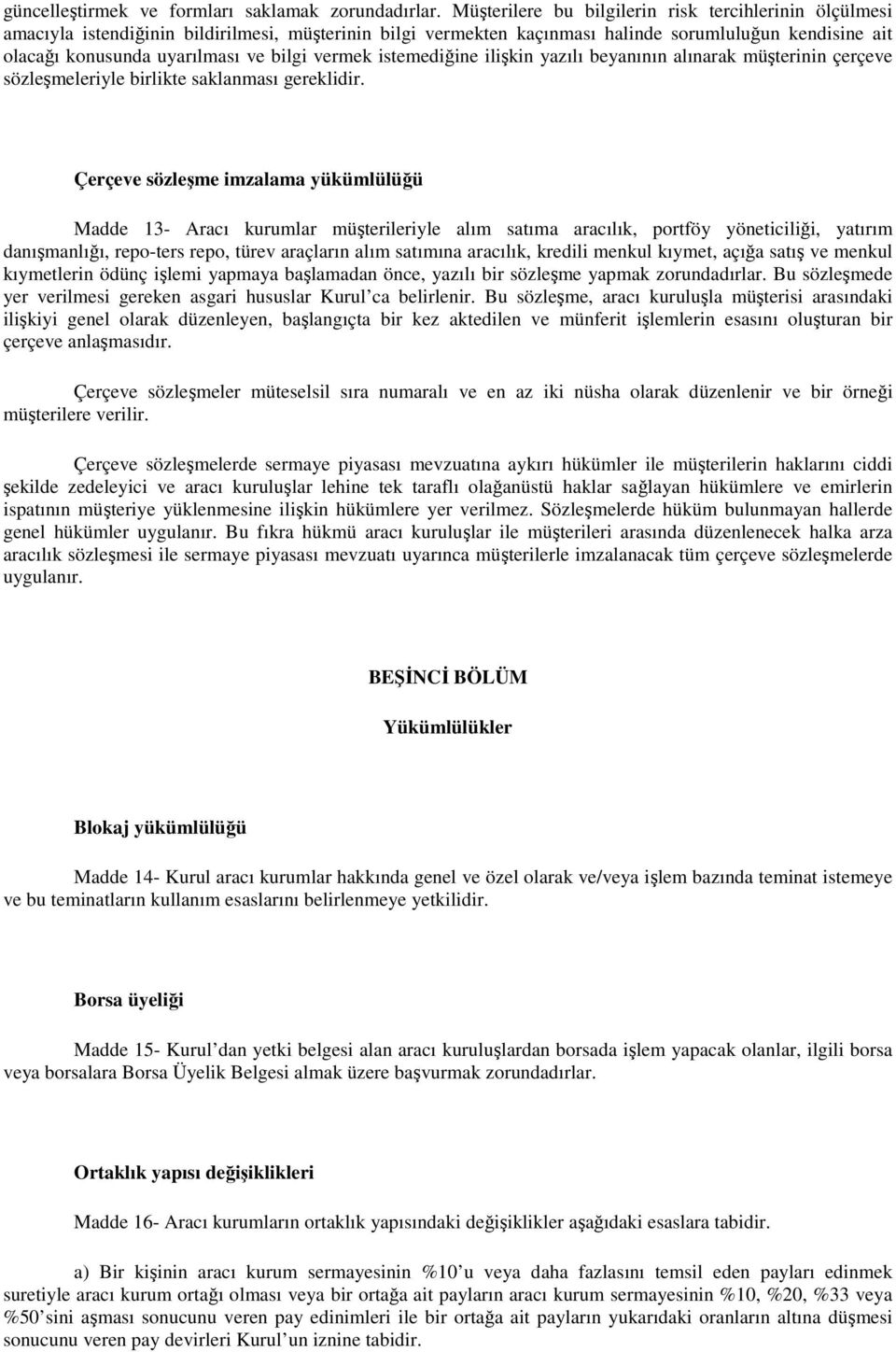 bilgi vermek istemediğine ilişkin yazılı beyanının alınarak müşterinin çerçeve sözleşmeleriyle birlikte saklanması gereklidir.