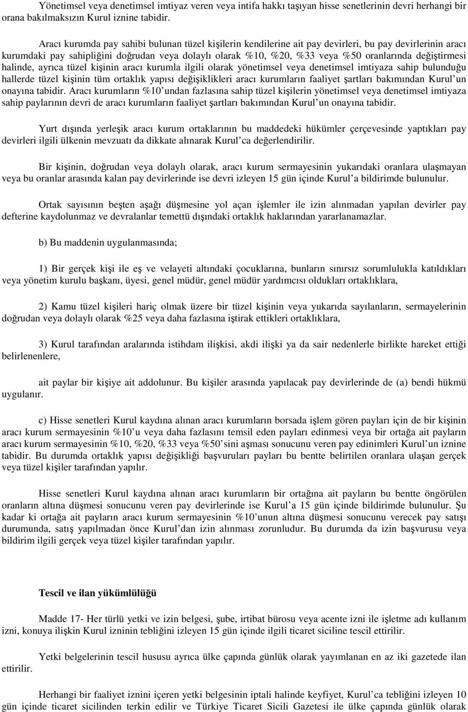 değiştirmesi halinde, ayrıca tüzel kişinin aracı kurumla ilgili olarak yönetimsel veya denetimsel imtiyaza sahip bulunduğu hallerde tüzel kişinin tüm ortaklık yapısı değişiklikleri aracı kurumların