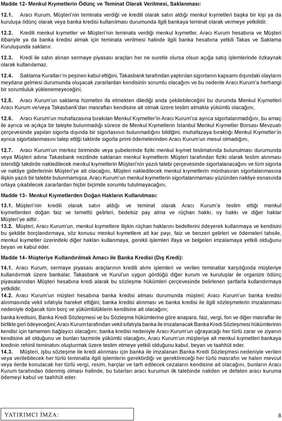 .1. Aracı Kurum, Müşteri nin teminata verdiği ve kredili olarak satın aldığı menkul kıymetleri başka bir kişi ya da kuruluşa ödünç olarak veya banka kredisi kullanılması durumunda ilgili bankaya