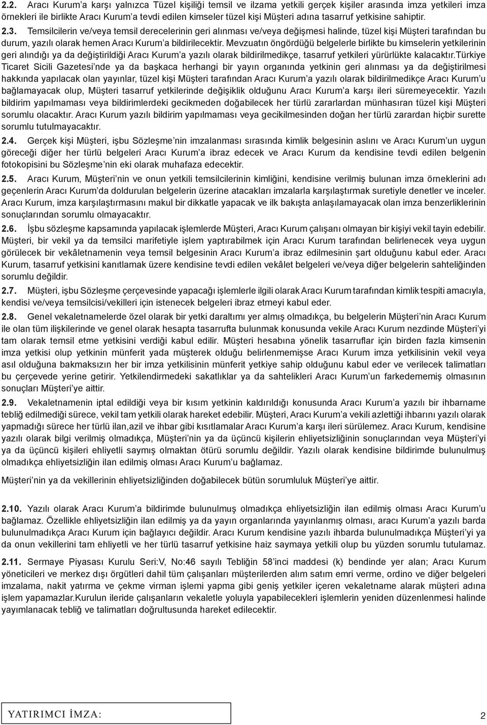 Temsilcilerin ve/veya temsil derecelerinin geri alınması ve/veya değişmesi halinde, tüzel kişi Müşteri tarafından bu durum, yazılı olarak hemen Aracı Kurum a bildirilecektir.