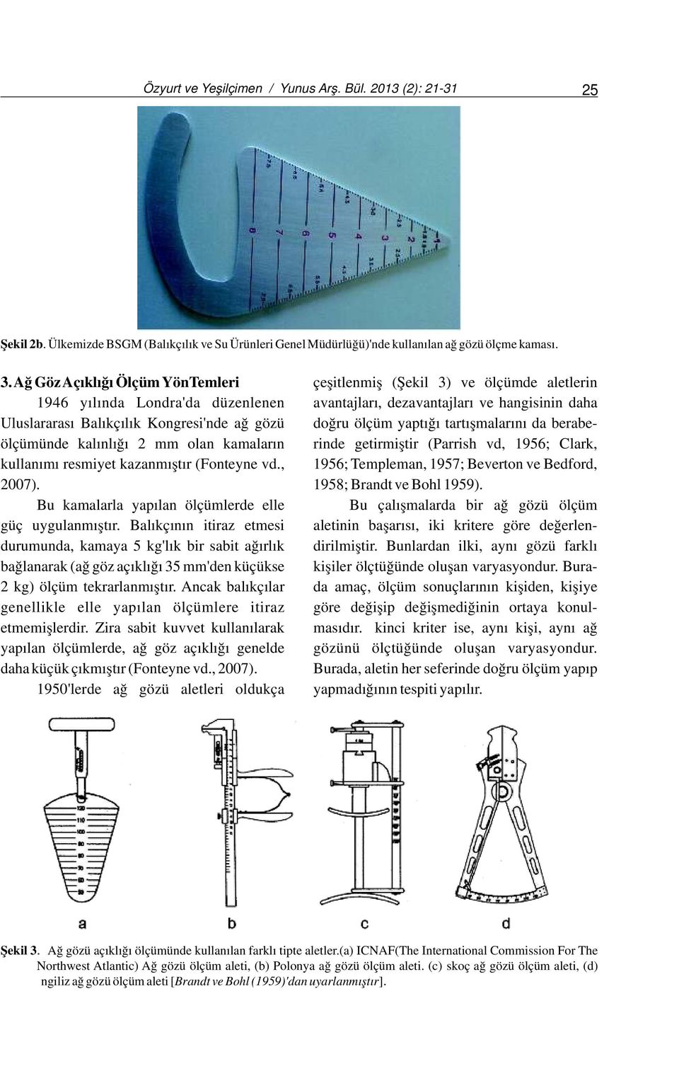 gözü doğru ölçüm yaptığı tartışmalarını da berabeölçümünde kalınlığı 2 mm olan kamaların rinde getirmiştir (Parrish vd, 1956; Clark, kullanımı resmiyet kazanmıştır (Fonteyne vd.