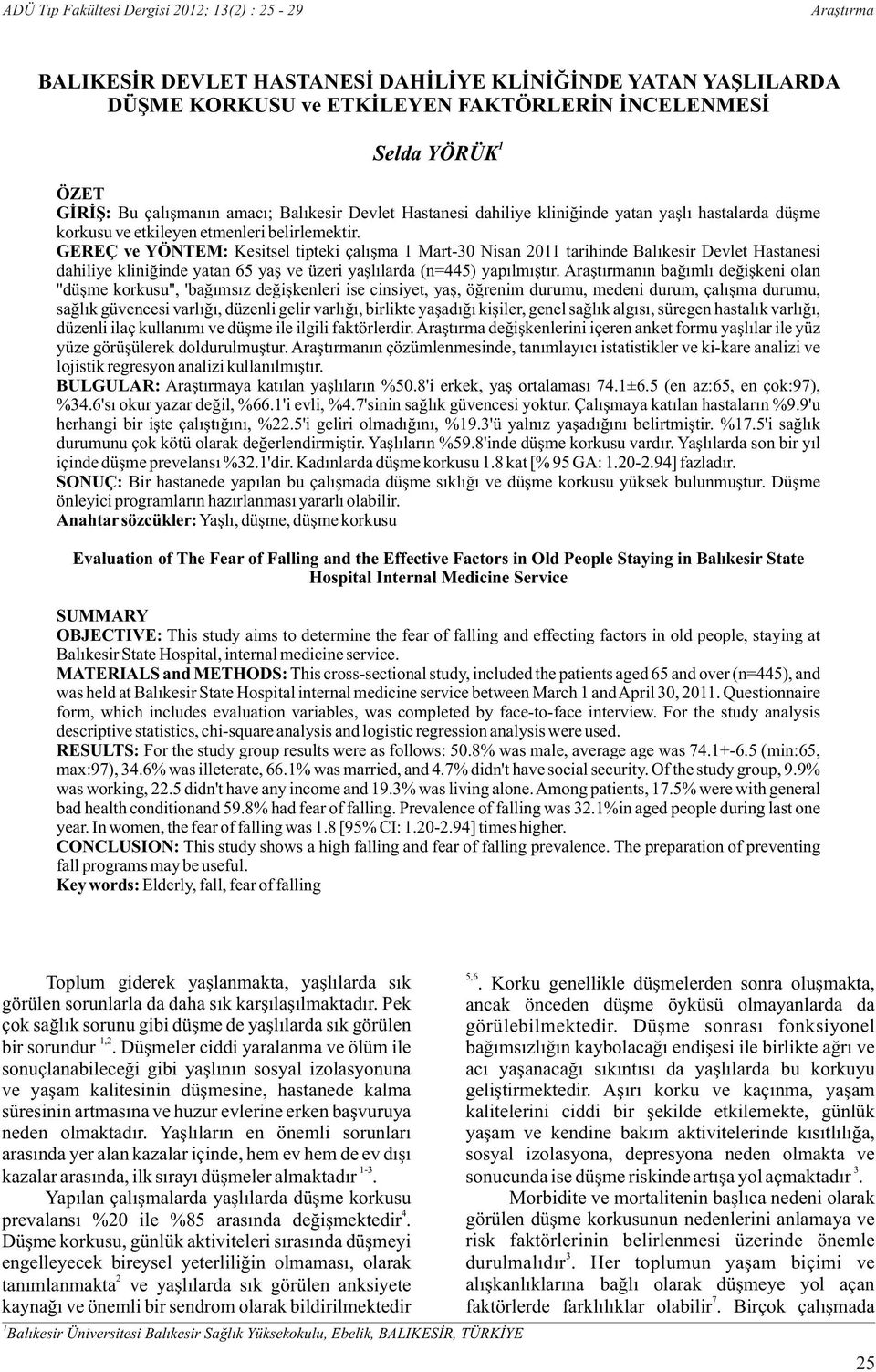 GEREÇ ve YÖNTEM: Kesitsel tipteki çalýþma 1 Mart-30 Nisan 2011 tarihinde Balýkesir Devlet Hastanesi dahiliye kliniðinde yatan 65 yaþ ve üzeri yaþlýlarda (n=445) yapýlmýþtýr.