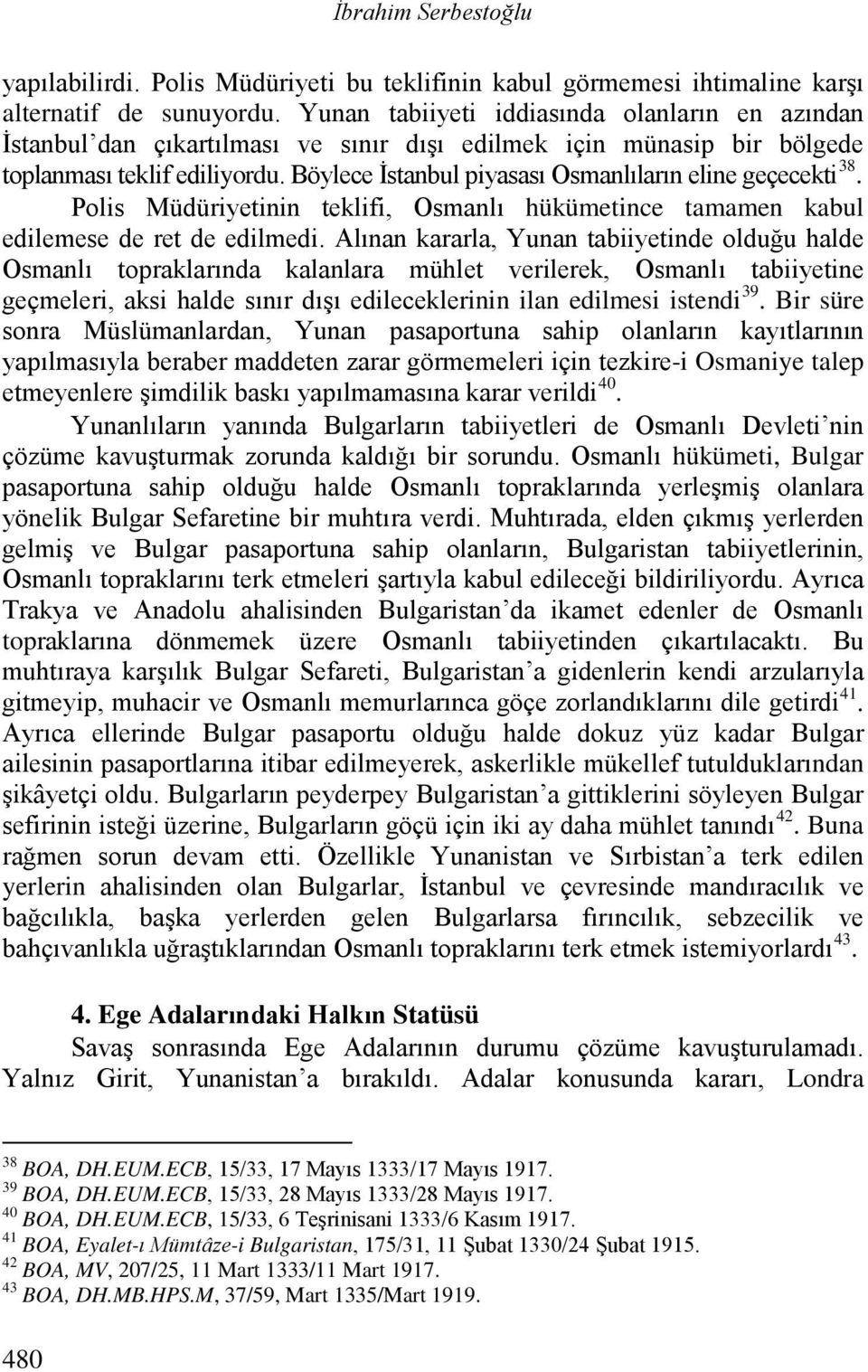 Böylece İstanbul piyasası Osmanlıların eline geçecekti 38. Polis Müdüriyetinin teklifi, Osmanlı hükümetince tamamen kabul edilemese de ret de edilmedi.