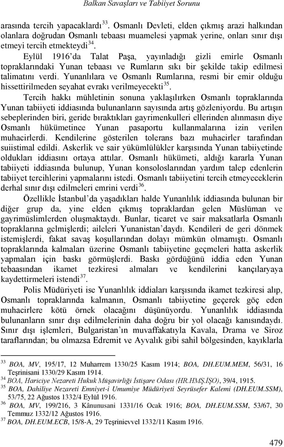 Eylül 1916 da Talat Paşa, yayınladığı gizli emirle Osmanlı topraklarındaki Yunan tebaası ve Rumların sıkı bir şekilde takip edilmesi talimatını verdi.