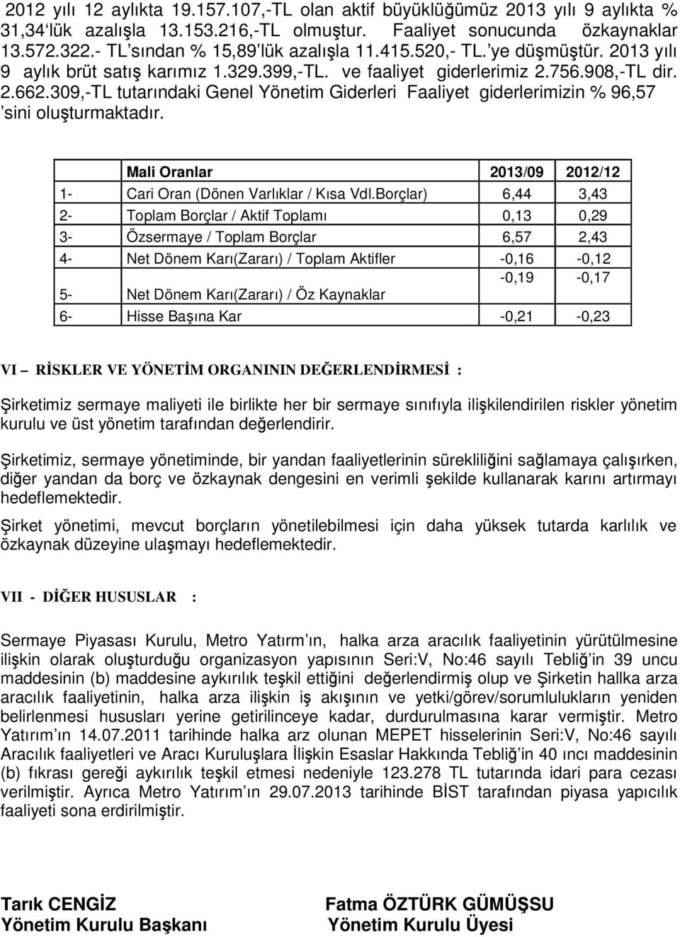 309,-TL tutarındaki Genel Yönetim Giderleri Faaliyet giderlerimizin % 96,57 sini oluşturmaktadır. Mali Oranlar 2013/09 2012/12 1- Cari Oran (Dönen Varlıklar / Kısa Vdl.