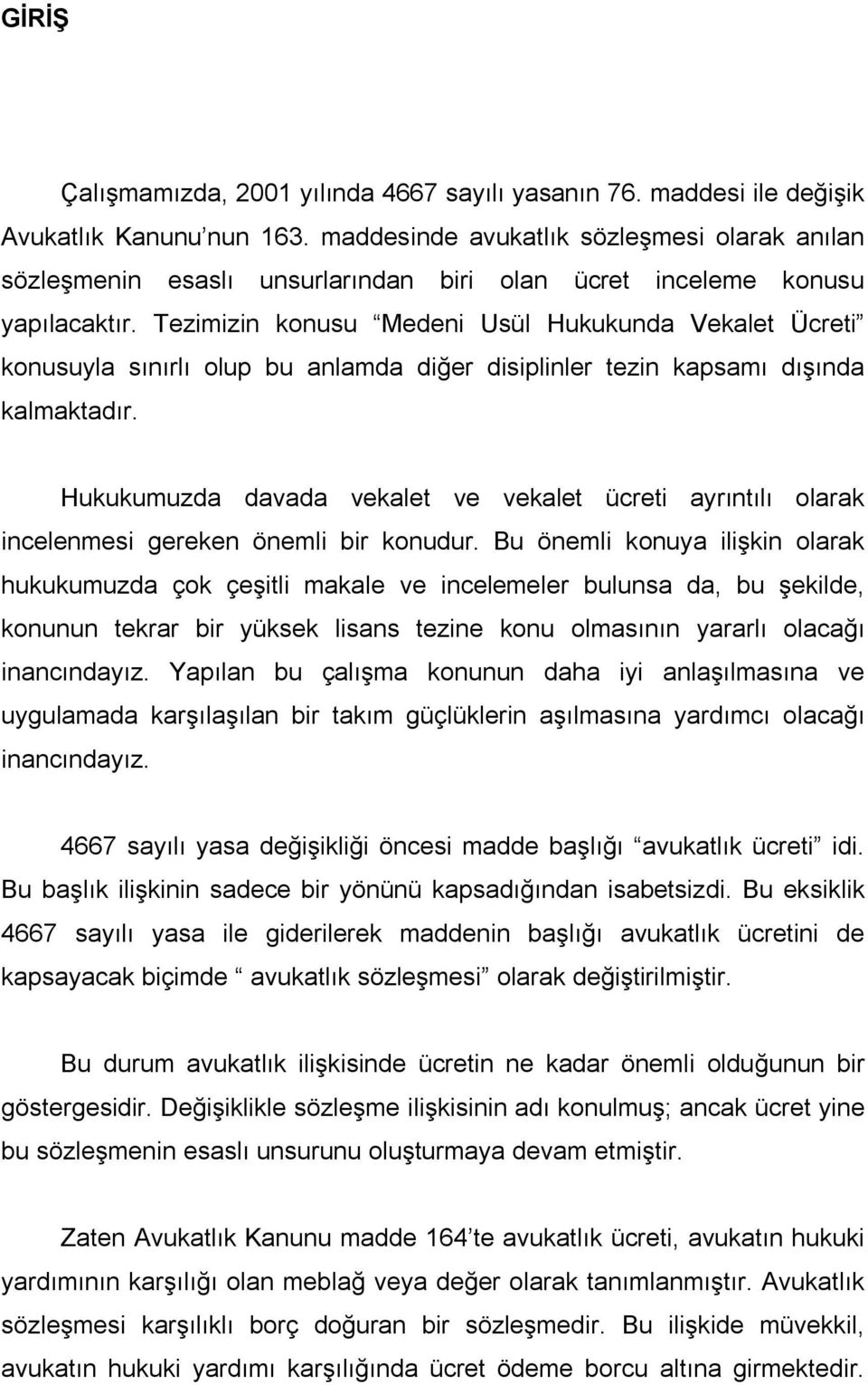 Tezimizin konusu Medeni Usül Hukukunda Vekalet Ücreti konusuyla sınırlı olup bu anlamda diğer disiplinler tezin kapsamı dışında kalmaktadır.