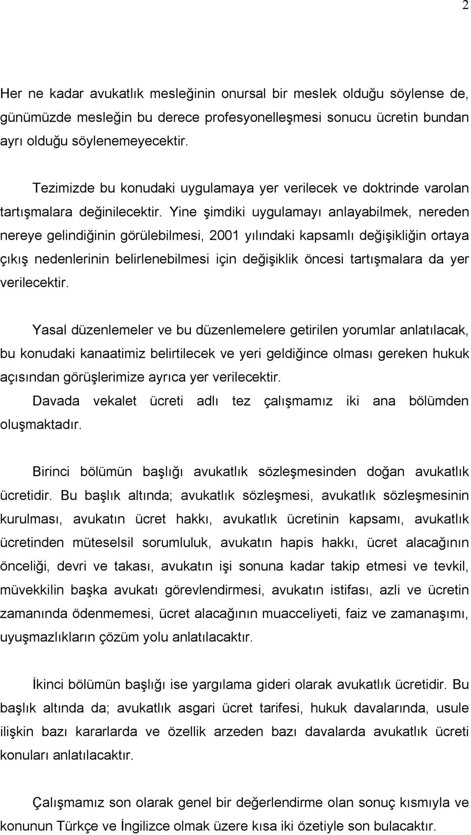 Yine şimdiki uygulamayı anlayabilmek, nereden nereye gelindiğinin görülebilmesi, 2001 yılındaki kapsamlı değişikliğin ortaya çıkış nedenlerinin belirlenebilmesi için değişiklik öncesi tartışmalara da