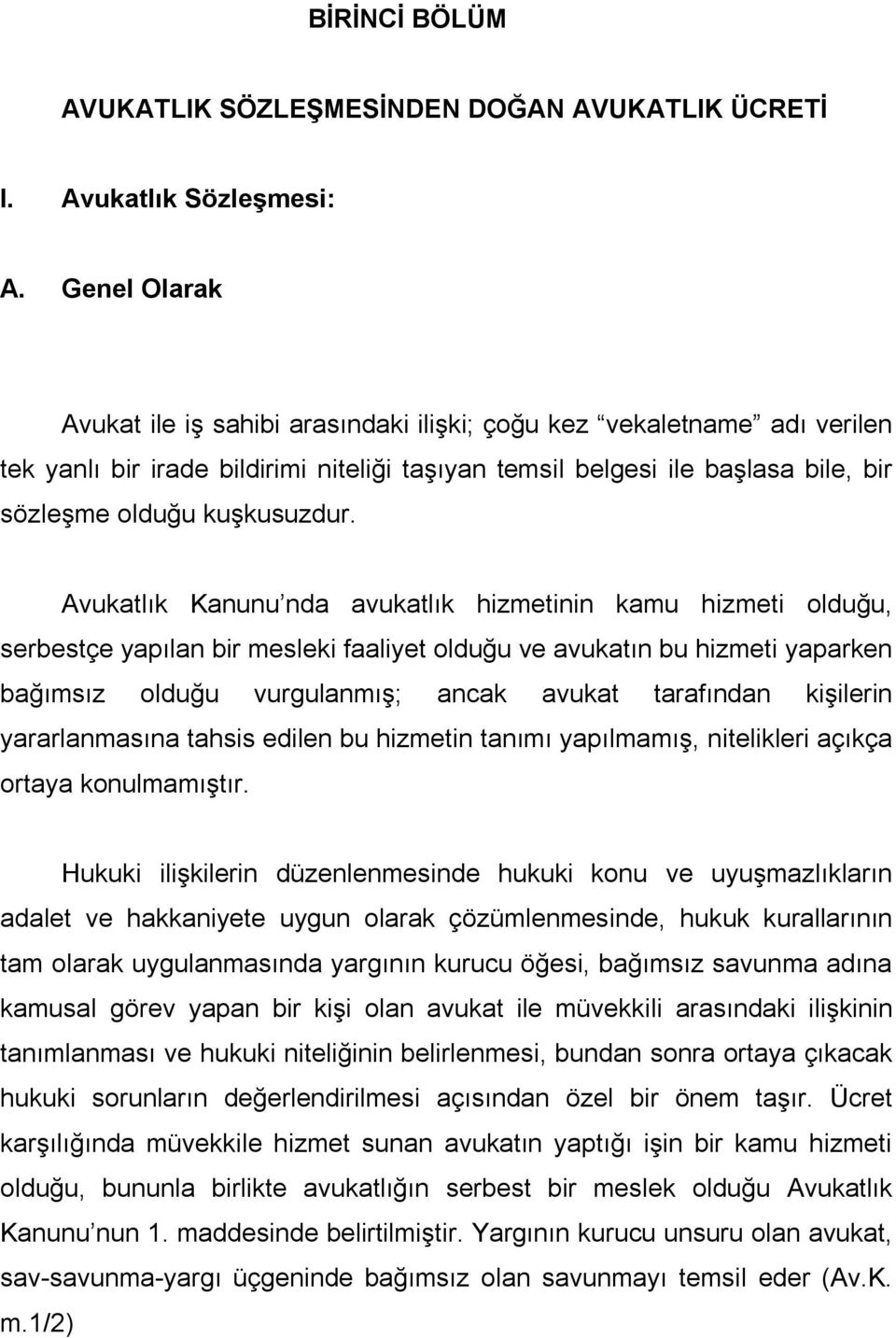 Avukatlık Kanunu nda avukatlık hizmetinin kamu hizmeti olduğu, serbestçe yapılan bir mesleki faaliyet olduğu ve avukatın bu hizmeti yaparken bağımsız olduğu vurgulanmış; ancak avukat tarafından