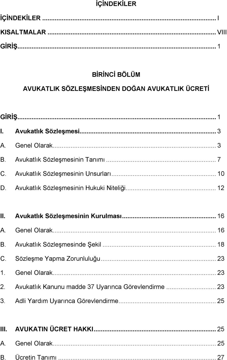 Avukatlık Sözleşmesinin Kurulması... 16 A. Genel Olarak... 16 B. Avukatlık Sözleşmesinde Şekil... 18 C. Sözleşme Yapma Zorunluluğu... 23 1. Genel Olarak... 23 2.