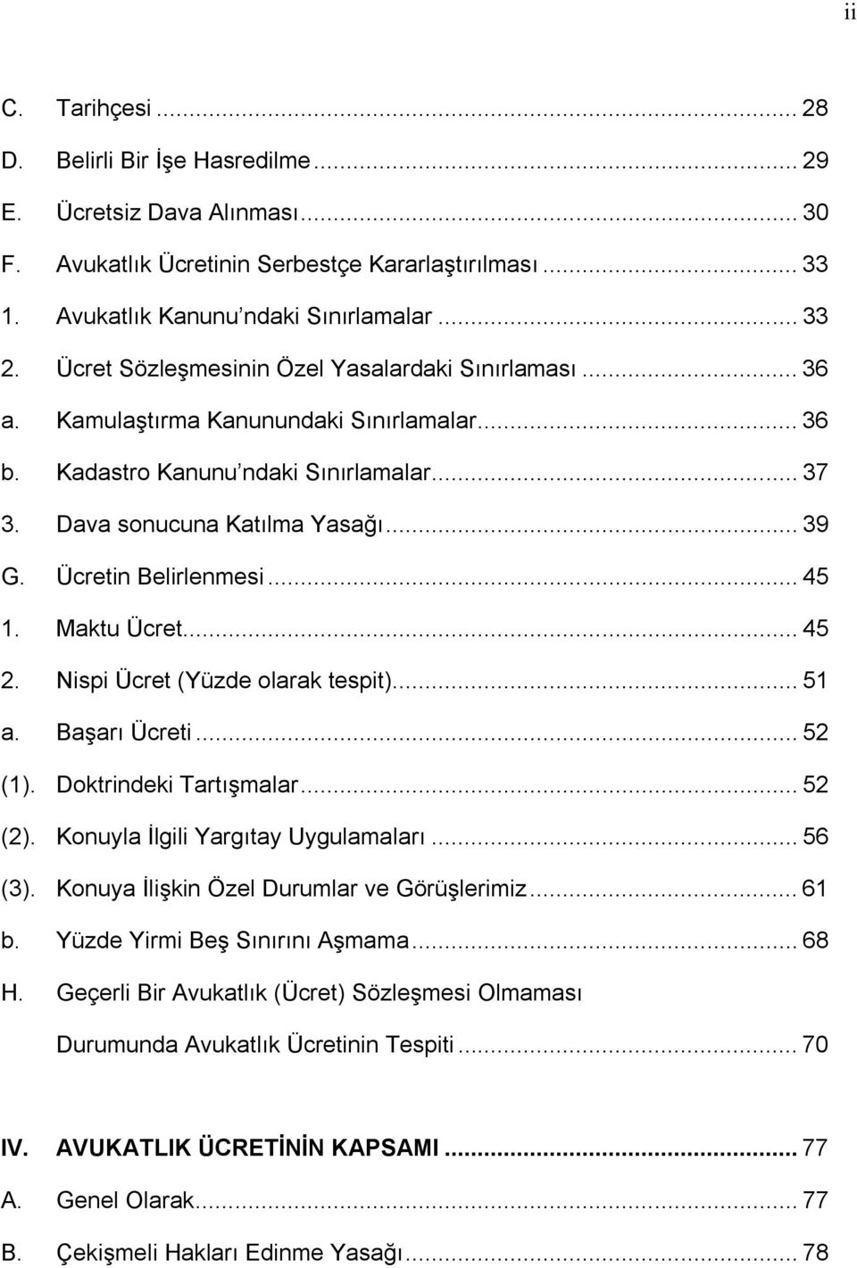 Ücretin Belirlenmesi... 45 1. Maktu Ücret... 45 2. Nispi Ücret (Yüzde olarak tespit)... 51 a. Başarı Ücreti... 52 (1). Doktrindeki Tartışmalar... 52 (2). Konuyla İlgili Yargıtay Uygulamaları... 56 (3).