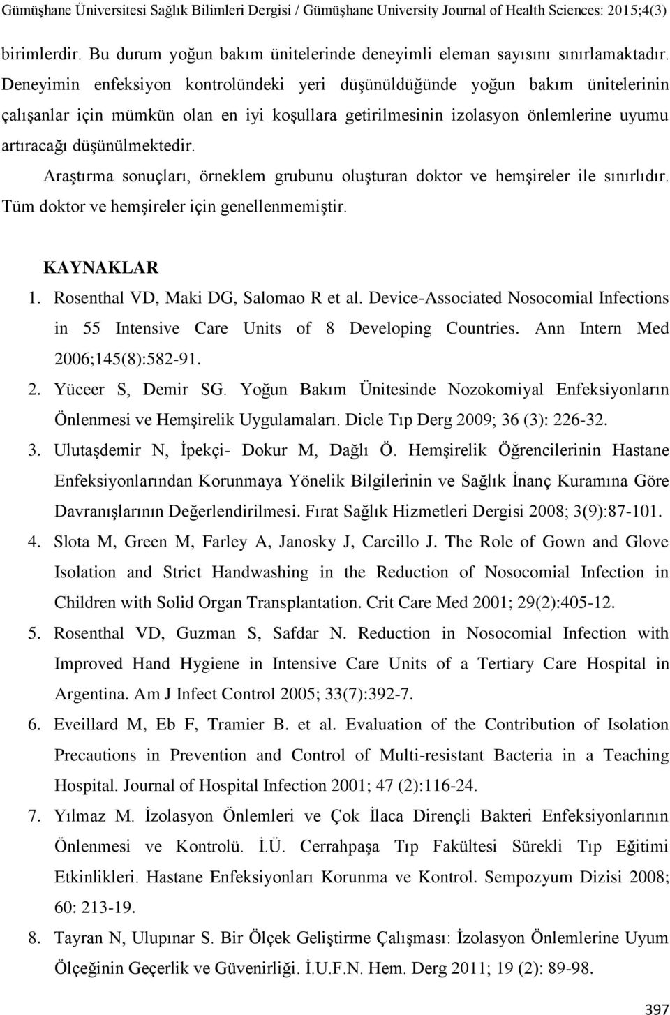 Araştırma sonuçları, örneklem grubunu oluşturan doktor ve hemşireler ile sınırlıdır. Tüm doktor ve hemşireler için genellenmemiştir. KAYNAKLAR 1. Rosenthal VD, Maki DG, Salomao R et al.