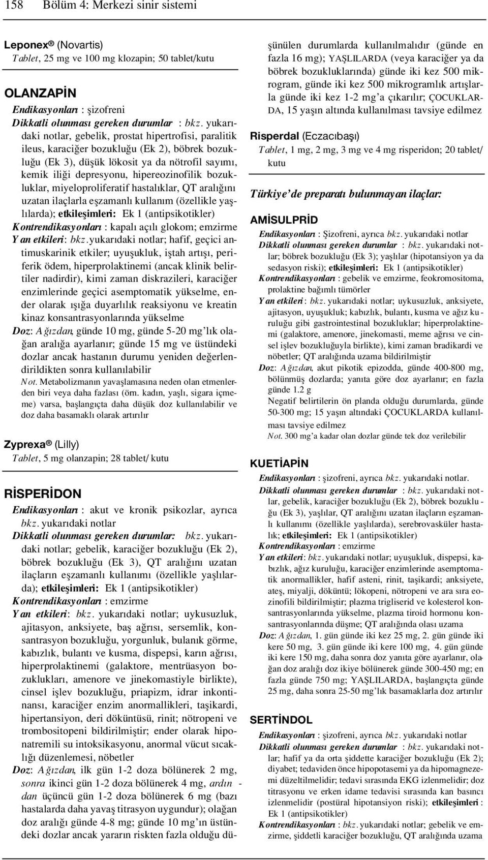 bozukluklar, miyeloproliferatif hastal klar, QT aral n uzatan ilaçlarla eflzamanl kullan m (özellikle yafll larda); etkileflimleri: Ek 1 (antipsikotikler) Kontrendikasyonlar : kapal aç l glokom;