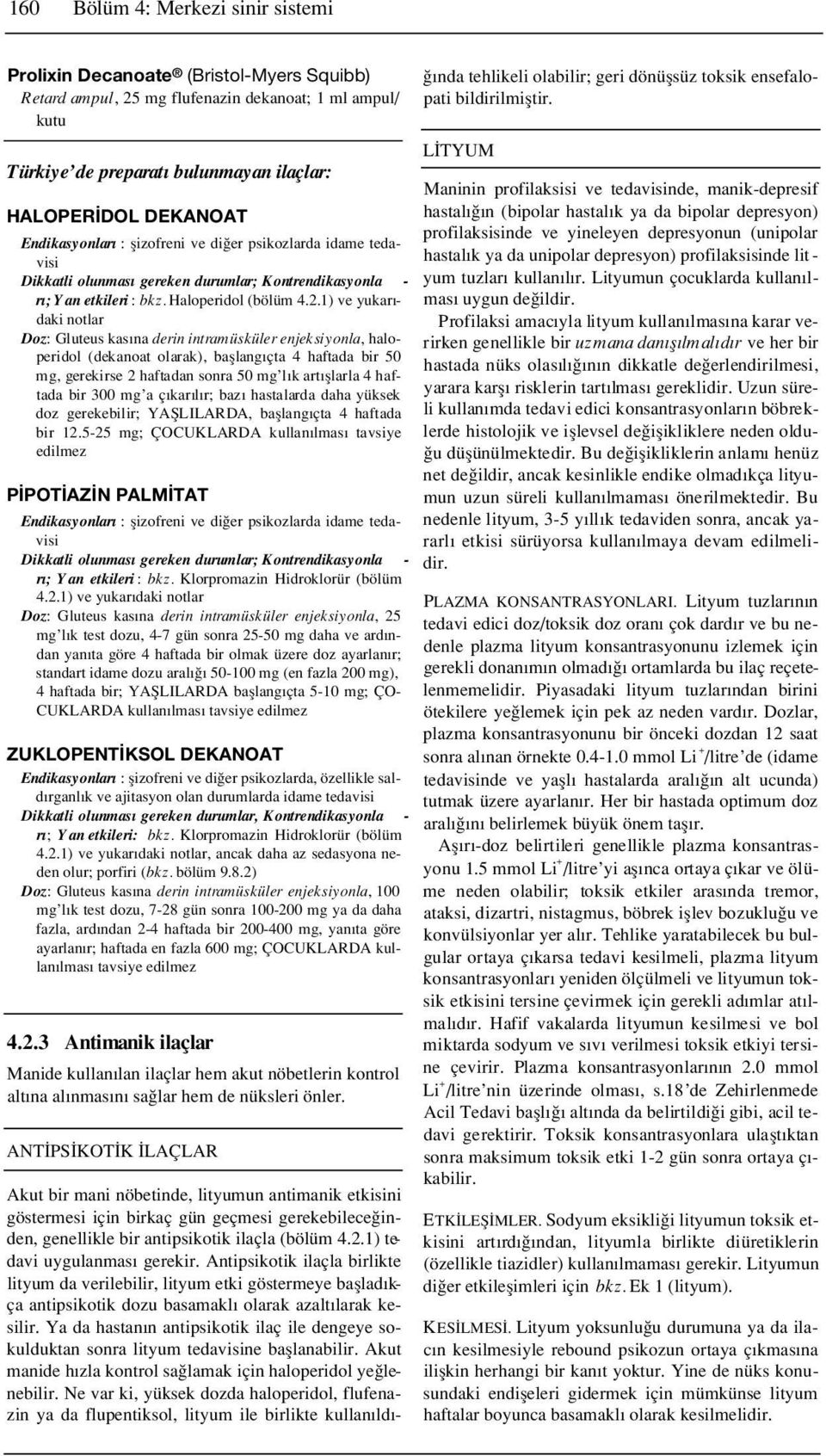 1) ve yukar - daki notlar D o z: Gluteus kas na derin intramüsküler enjeksiyonla, haloperidol (dekanoat olarak), bafllang çta 4 haftada bir 50 mg, gerekirse 2 haftadan sonra 50 mg l k art fllarla 4