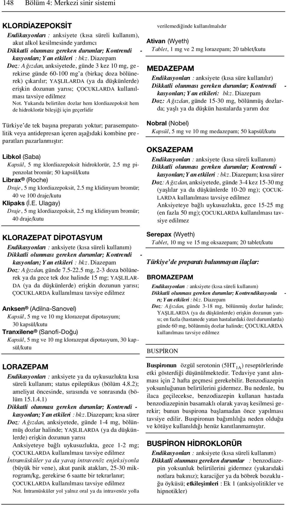 Not. Yukar da belirtilen dozlar hem klordiazepoksit hem de hidroklorür bilefli i için geçerlidir verilemedi inde kullan lmal d r Ativan (Wyeth) Tablet, 1 mg ve 2 mg lorazepam; 20 tablet/ MEDAZEPAM