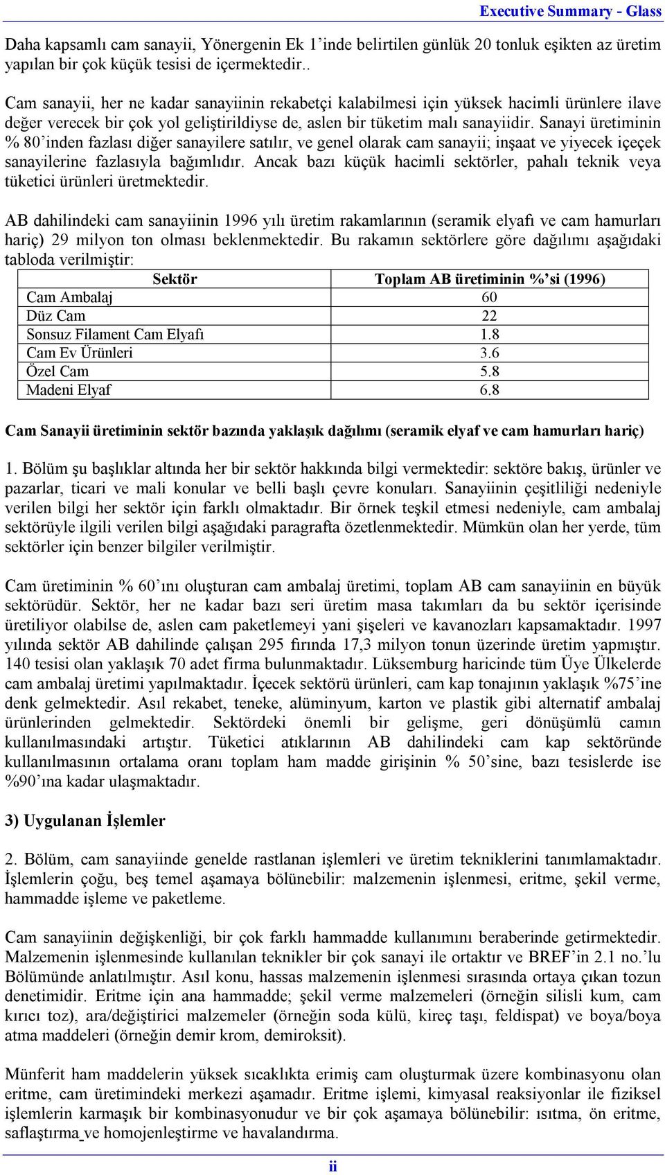 Sanayi üretiminin % 80 inden fazlası diğer sanayilere satılır, ve genel olarak cam sanayii; inşaat ve yiyecek içeçek sanayilerine fazlasıyla bağımlıdır.