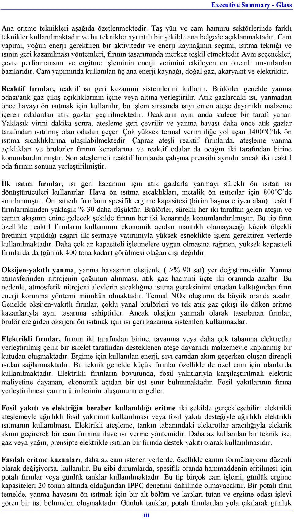 çevre performansını ve ergitme işleminin enerji verimini etkileyen en önemli unsurlardan bazılarıdır. Cam yapımında kullanılan üç ana enerji kaynağı, doğal gaz, akaryakıt ve elektriktir.