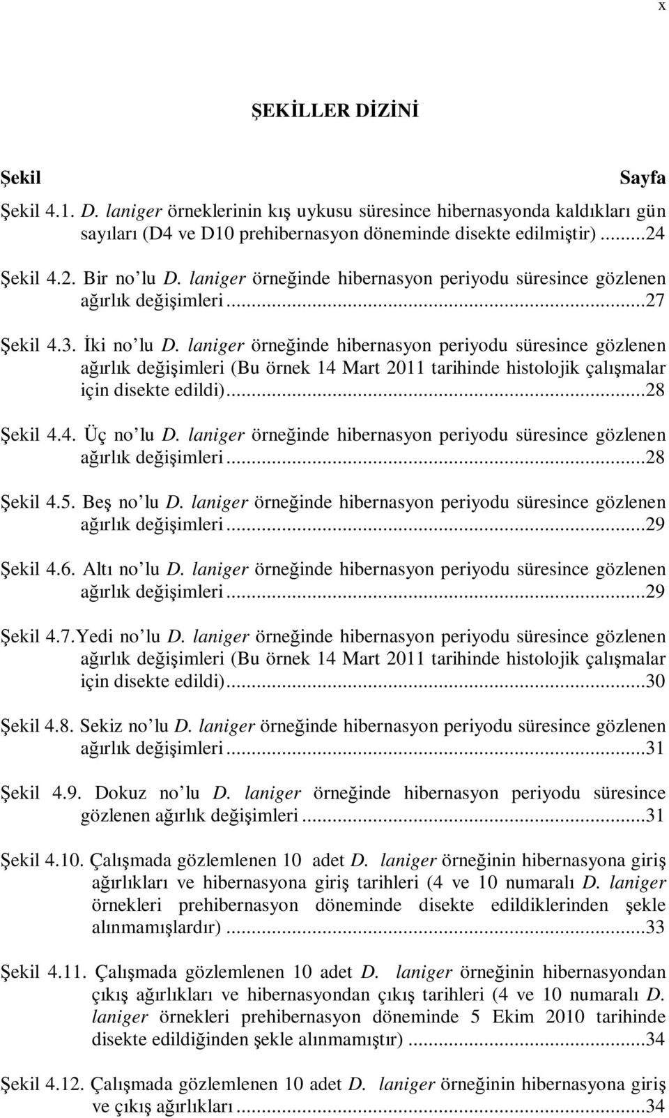 laniger örneğinde hibernasyon periyodu süresince gözlenen ağırlık değişimleri (Bu örnek 14 Mart 2011 tarihinde histolojik çalışmalar için disekte edildi)...28 Şekil 4.4. Üç no lu D.