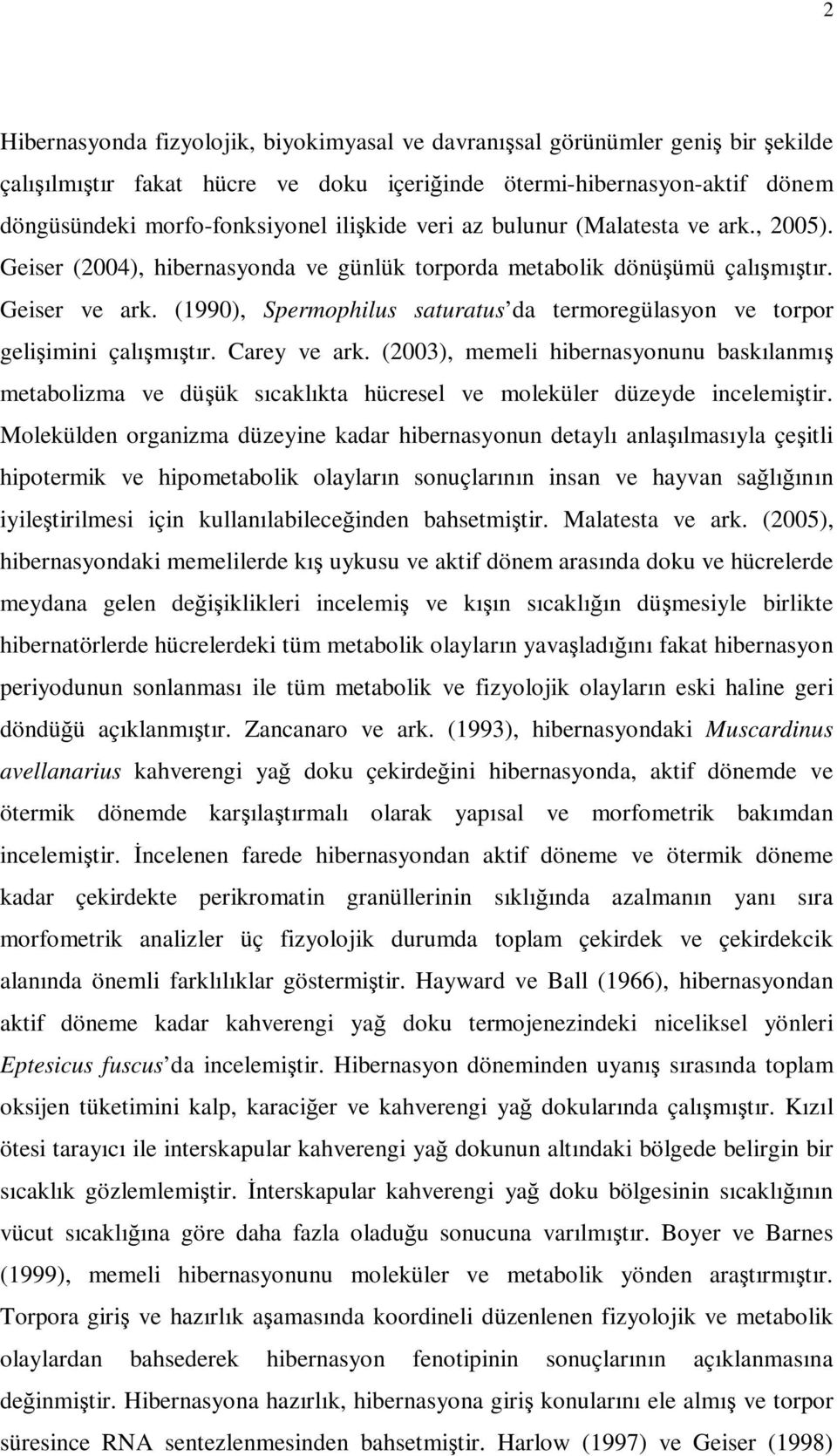 (1990), Spermophilus saturatus da termoregülasyon ve torpor gelişimini çalışmıştır. Carey ve ark.