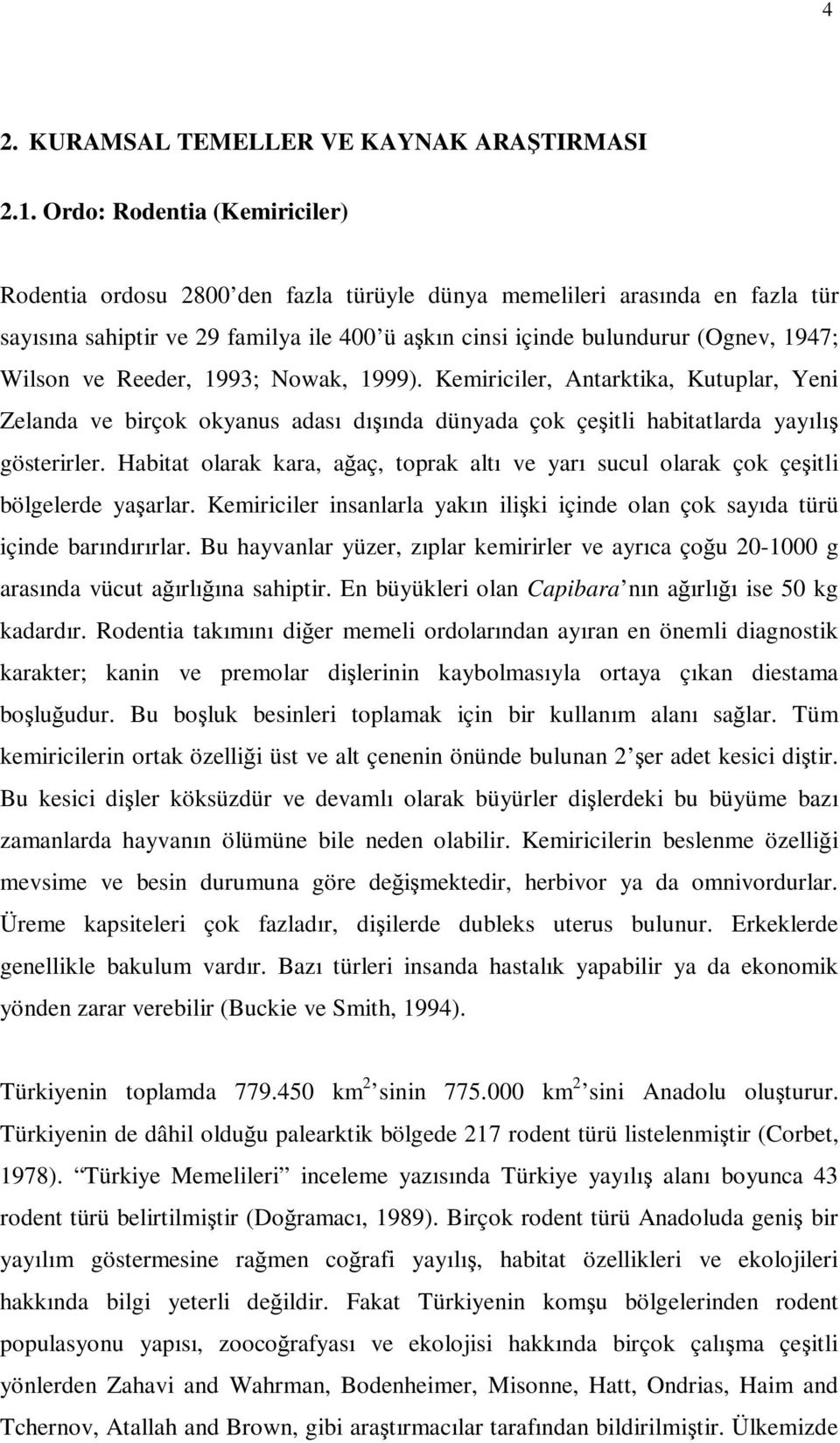 ve Reeder, 1993; Nowak, 1999). Kemiriciler, Antarktika, Kutuplar, Yeni Zelanda ve birçok okyanus adası dışında dünyada çok çeşitli habitatlarda yayılış gösterirler.