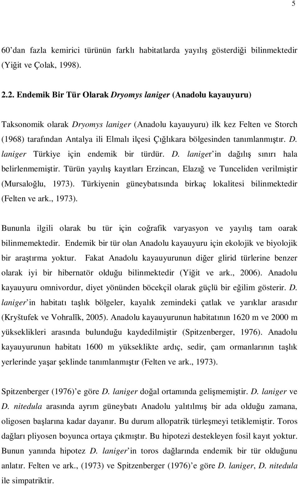 bölgesinden tanımlanmıştır. D. laniger Türkiye için endemik bir türdür. D. laniger in dağılış sınırı hala belirlenmemiştir.