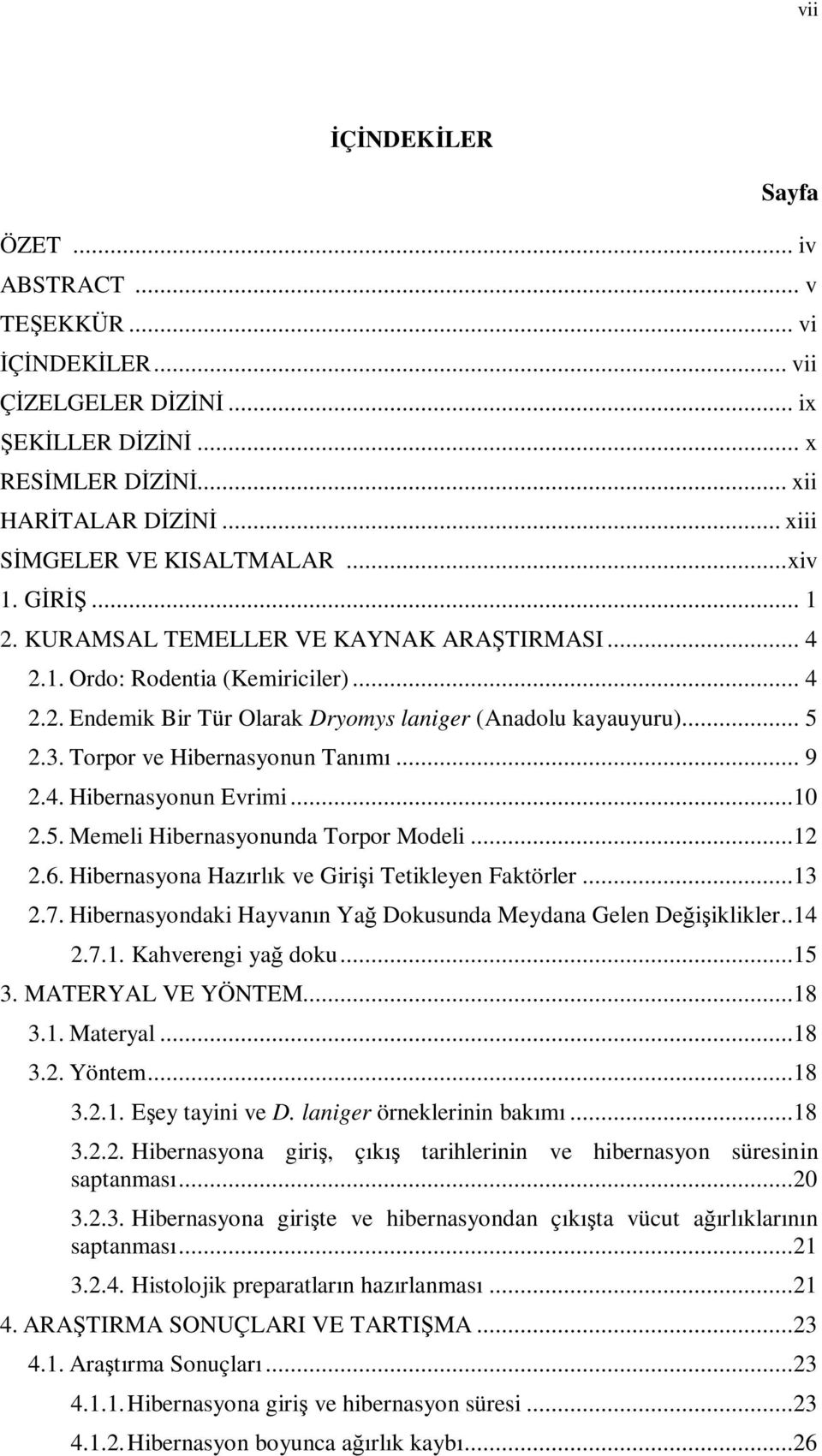 Torpor ve Hibernasyonun Tanımı... 9 2.4. Hibernasyonun Evrimi...10 2.5. Memeli Hibernasyonunda Torpor Modeli...12 2.6. Hibernasyona Hazırlık ve Girişi Tetikleyen Faktörler...13 2.7.