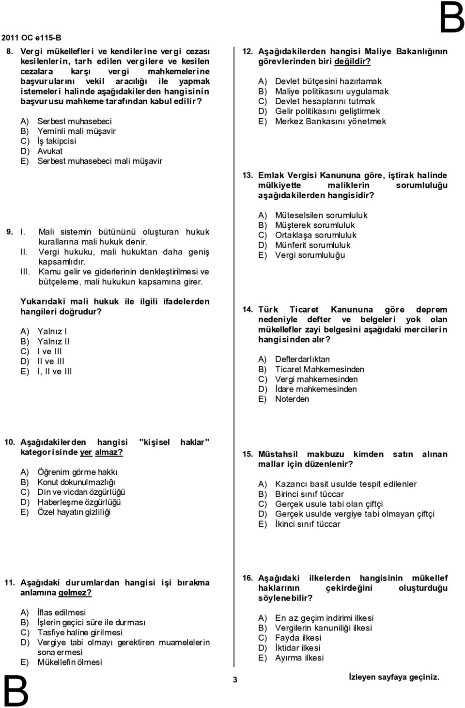 aşağıdakilerden hangisinin başvurusu mahkemetarafındankabuledilir? ) Serbestmuhasebeci ) Yeminli mali müşavir C) İş takipcisi D) vukat E) Serbestmuhasebeci mali müşavir 12. 13.