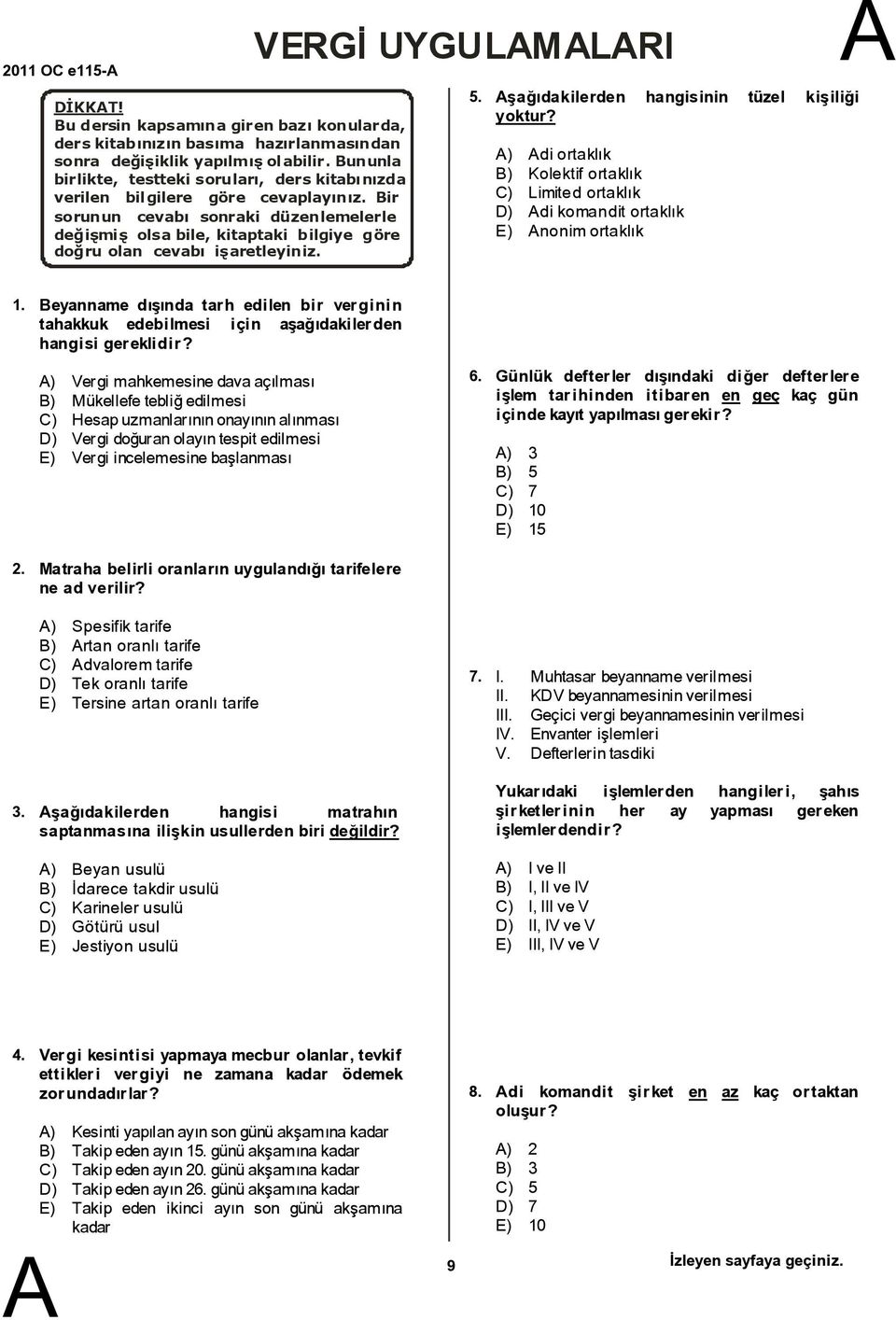 ir sorunun cevabý sonraki düzenlemelerle deðiþmiþ olsa bile, kitaptaki bilgiye göre doðru olan cevabý iþaretleyiniz. VERGÝ UYGULMLRI 5. şağıdakilerden hangisinin tüzel kişiliği yoktur?