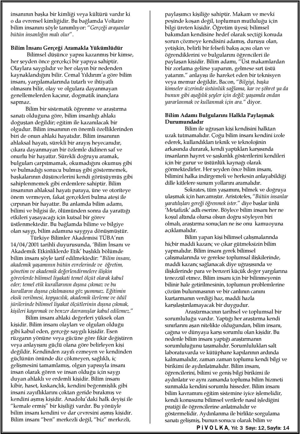 Cemal Y ld r m a göre bilim insan, yarg lamalar nda tutarl ve ihtiyatl olmas n bilir, olay ve olgulara dayanmayan genellemelerden kaç n r, dogmatik inançlara sapmaz.