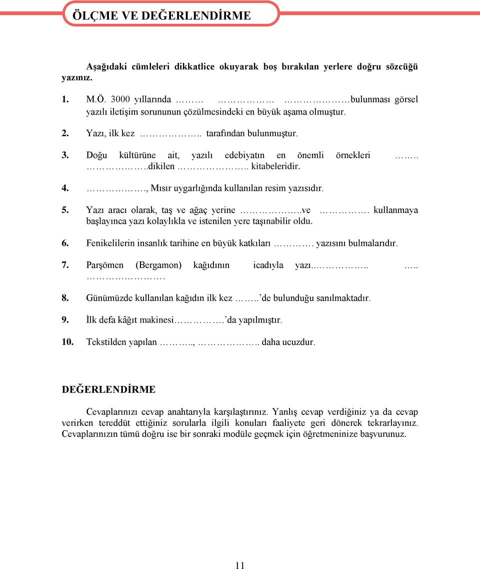 Yazı aracı olarak, taş ve ağaç yerine..ve. kullanmaya başlayınca yazı kolaylıkla ve istenilen yere taşınabilir oldu. 6. Fenikelilerin insanlık tarihine en büyük katkıları. yazısını bulmalarıdır. 7.