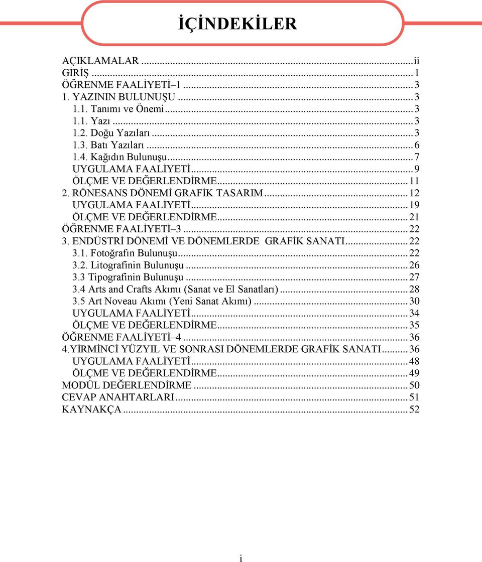 ENDÜSTRİ DÖNEMİ VE DÖNEMLERDE GRAFİK SANATI... 22 3.1. Fotoğrafın Bulunuşu... 22 3.2. Litografinin Bulunuşu... 26 3.3 Tipografinin Bulunuşu... 27 3.4 Arts and Crafts Akımı (Sanat ve El Sanatları).