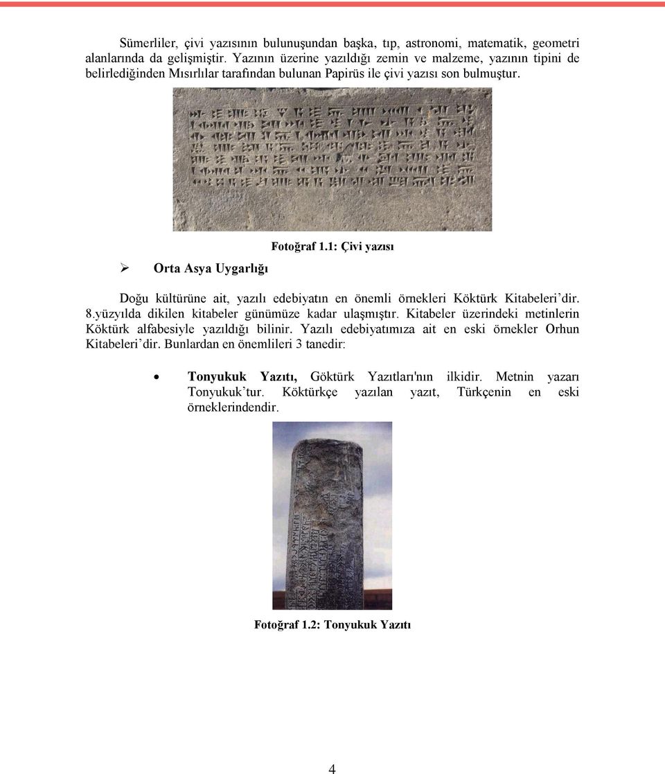 1: Çivi yazısı Doğu kültürüne ait, yazılı edebiyatın en önemli örnekleri Köktürk Kitabeleri dir. 8.yüzyılda dikilen kitabeler günümüze kadar ulaşmıştır.