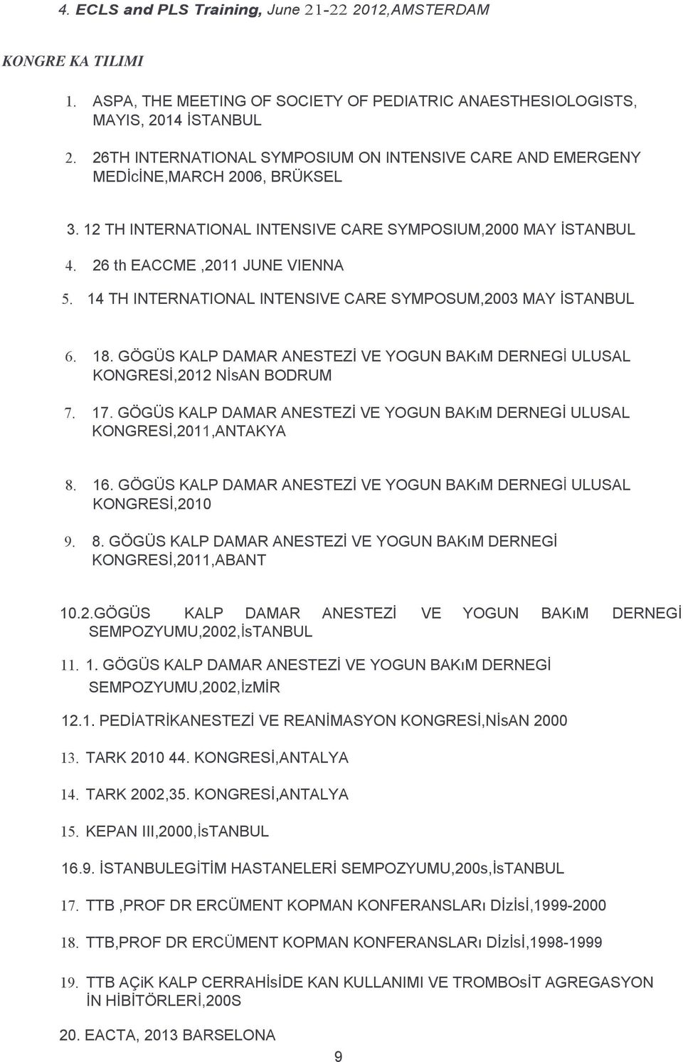 14 TH INTERNATIONAL INTENSIVE CARE SYMPOSUM,2003 MAY İSTANBUL 6. 18. GÖGÜS KALP DAMAR ANESTEZİ VE YOGUN BAKıM DERNEGİ ULUSAL KONGRESİ,2012 NİsAN BODRUM 7. 17.