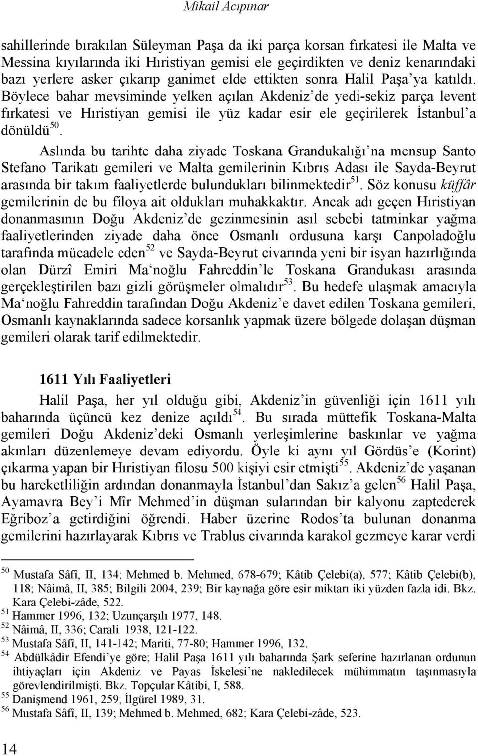 Böylece bahar mevsiminde yelken açılan Akdeniz de yedi-sekiz parça levent fırkatesi ve Hıristiyan gemisi ile yüz kadar esir ele geçirilerek İstanbul a dönüldü 50.