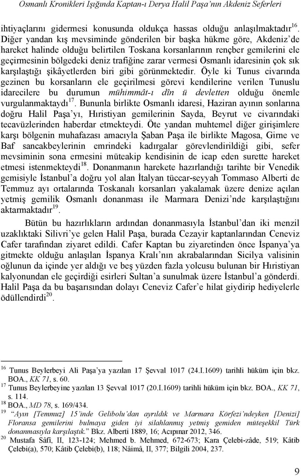 vermesi Osmanlı idaresinin çok sık karşılaştığı şikâyetlerden biri gibi görünmektedir.