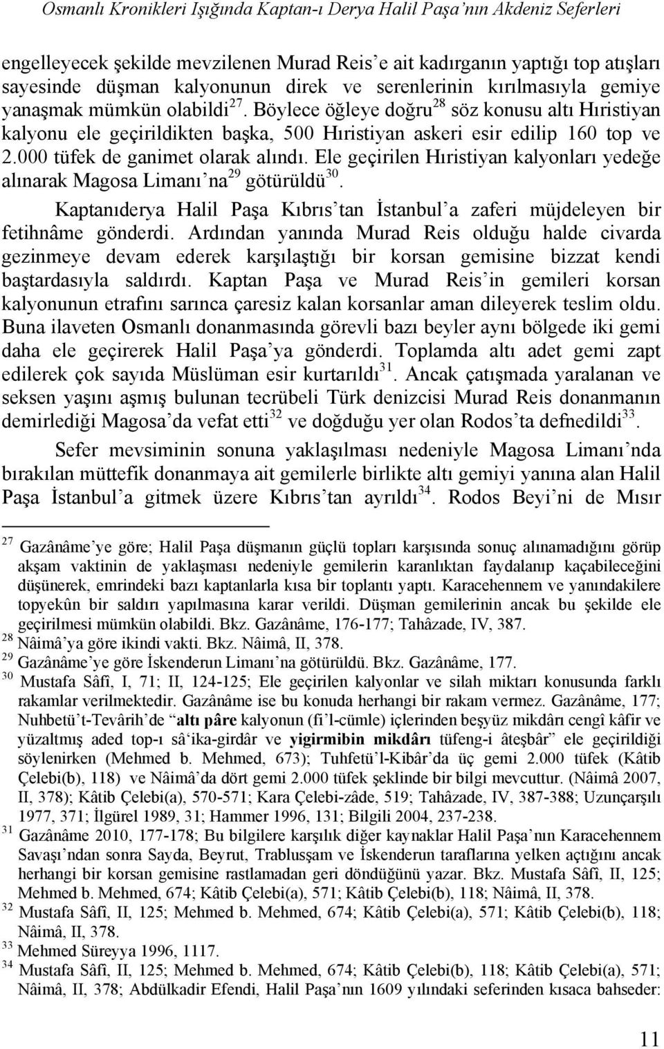 000 tüfek de ganimet olarak alındı. Ele geçirilen Hıristiyan kalyonları yedeğe alınarak Magosa Limanı na 29 götürüldü 30.