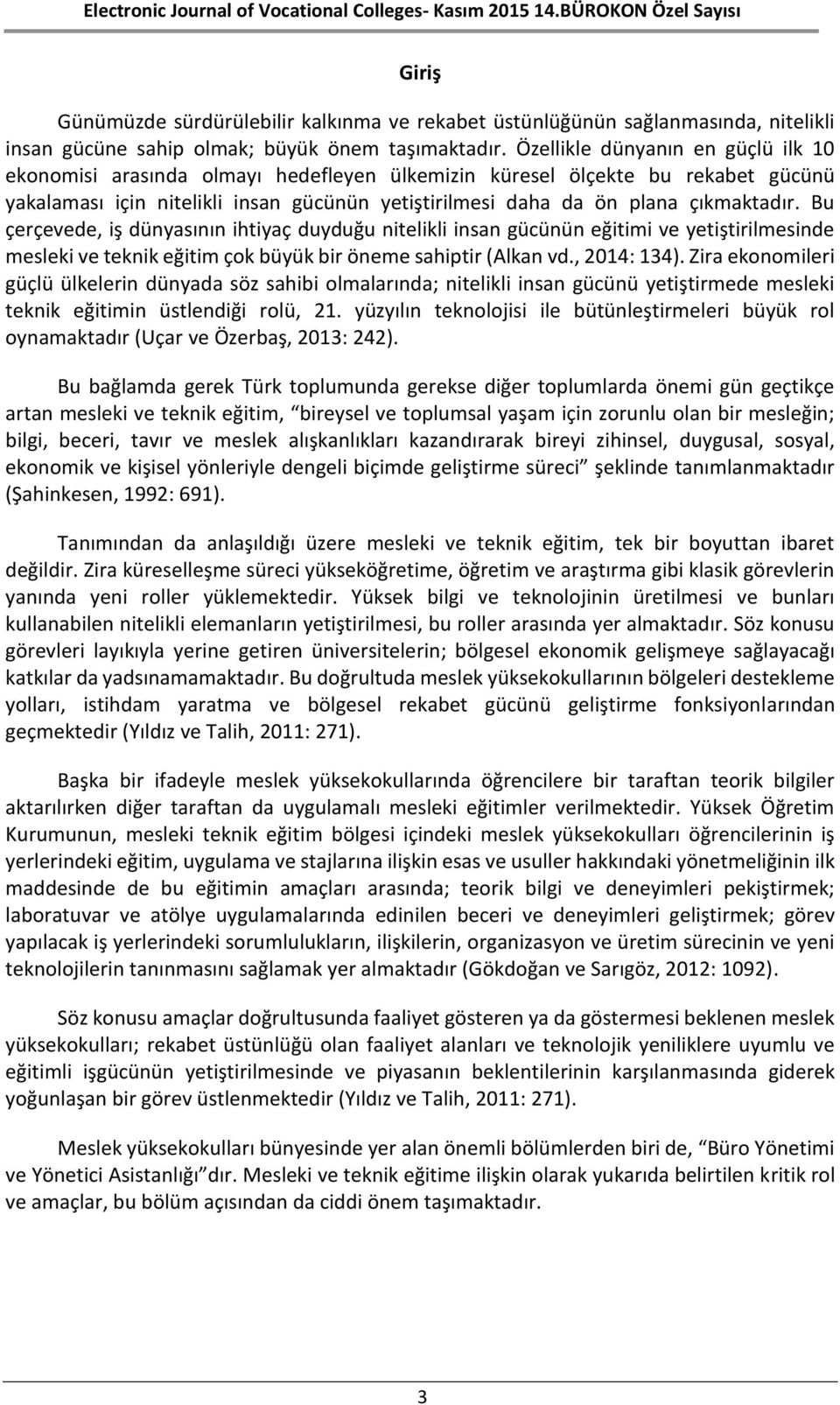 Bu çerçevede, iş dünyasının ihtiyaç duyduğu nitelikli insan gücünün eğitimi ve yetiştirilmesinde mesleki ve teknik eğitim çok büyük bir öneme sahiptir (Alkan vd., 2014: 134).