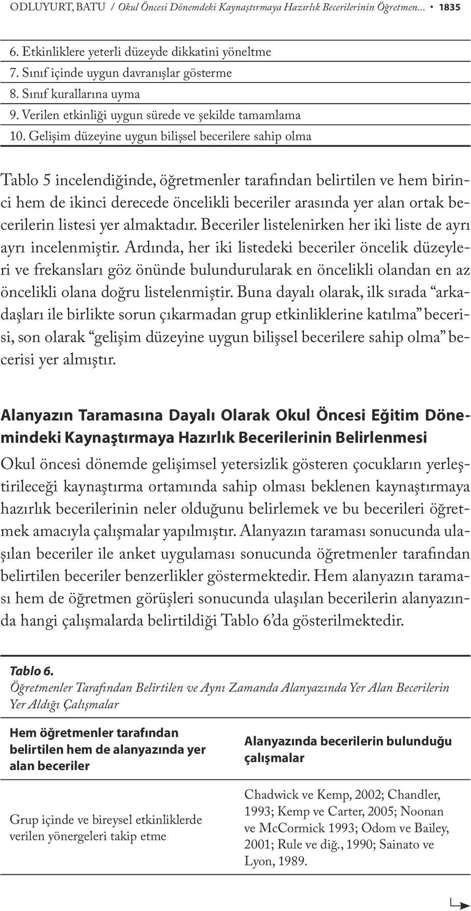 Gelişim düzeyine uygun bilişsel becerilere sahip olma Tablo 5 incelendiğinde, öğretmenler tarafından belirtilen ve hem birinci hem de ikinci derecede öncelikli beceriler arasında yer alan ortak